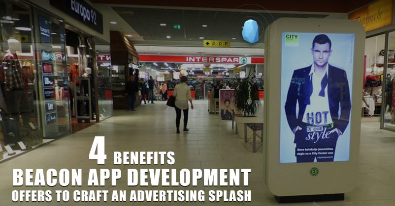 4 Benefits Beacon App Development Offers to Craft an Advertising Splash