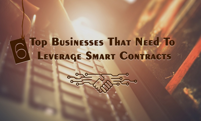 6 Top Businesses That Need To Leverage Smart Contracts