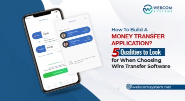 How To Build A Money Transfer Application? 5 Qualities To Check Choosing Wire Transfer Software